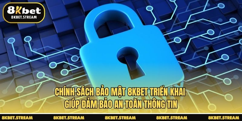 Chính sách bảo mật 8KBET triển khai giúp đảm bảo an toàn thông tin