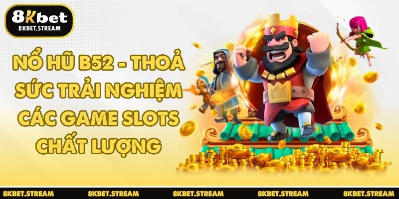 Nổ hũ B52 - Thoả sức trải nghiệm các game slots chất lượng