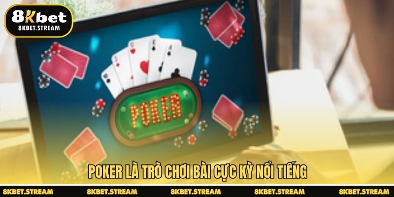 Poker là trò chơi bài cực kỳ nổi tiếng